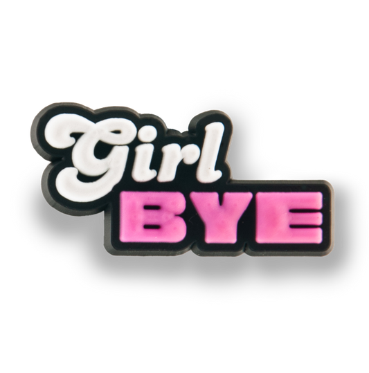 "Girl Bye" Charm